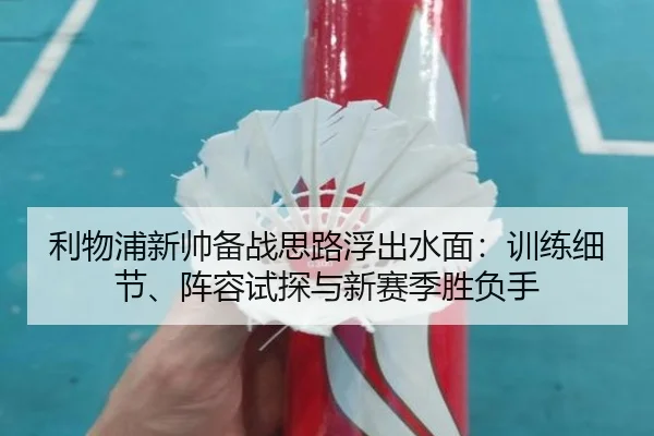 利物浦新帅备战思路浮出水面：训练细节、阵容试探与新赛季胜负手